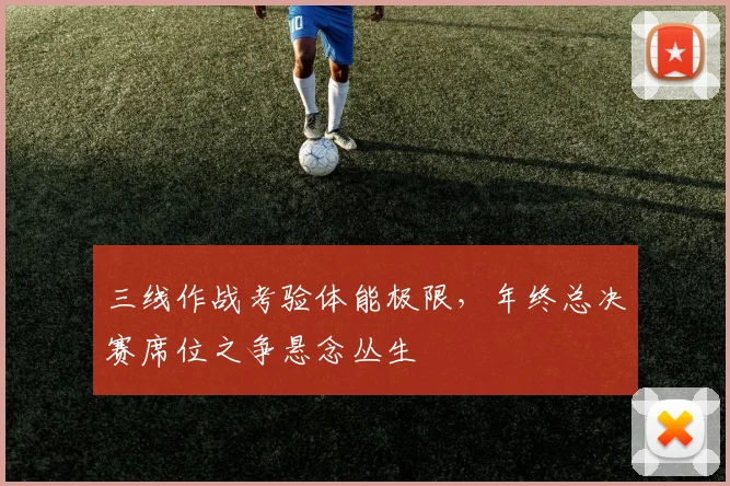 三线作战考验体能极限，年终总决赛席位之争悬念丛生