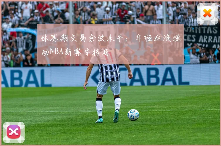 休赛期交易余波未平,年轻血液搅动NBA新赛季格局